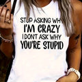 Don't Ask Me Why I'm Crazy, I Don't Ask You Why You're so Stupid. Letter Print Casual Tank Top, Round Neck Sleeveless S Vest T-shirt, Women's Swear