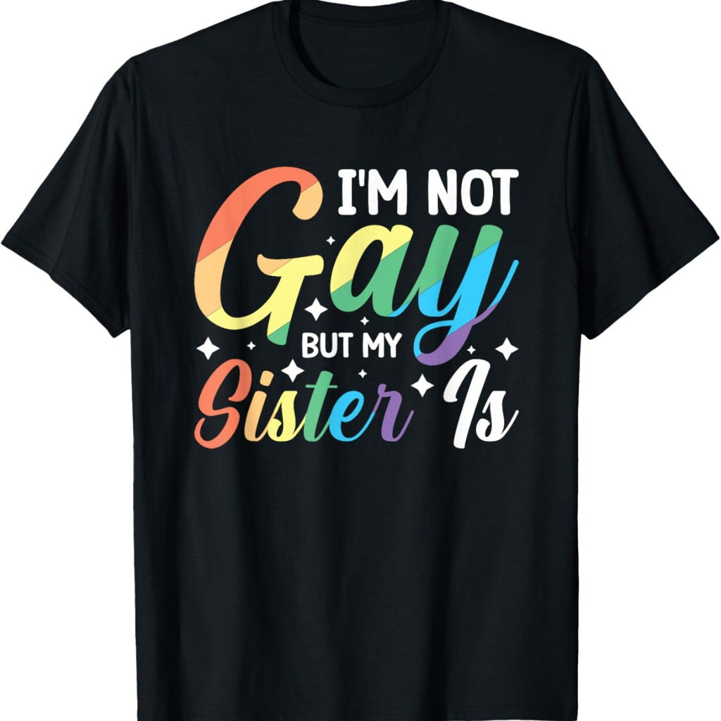 Im Not Gay But My Sister Is T-Shirt