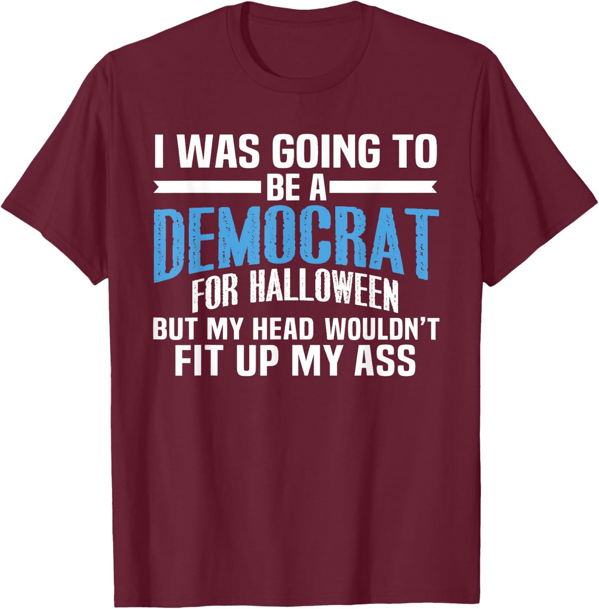 I was Going to Be A Democrat for Halloween Political T-Shirt T-Shirt