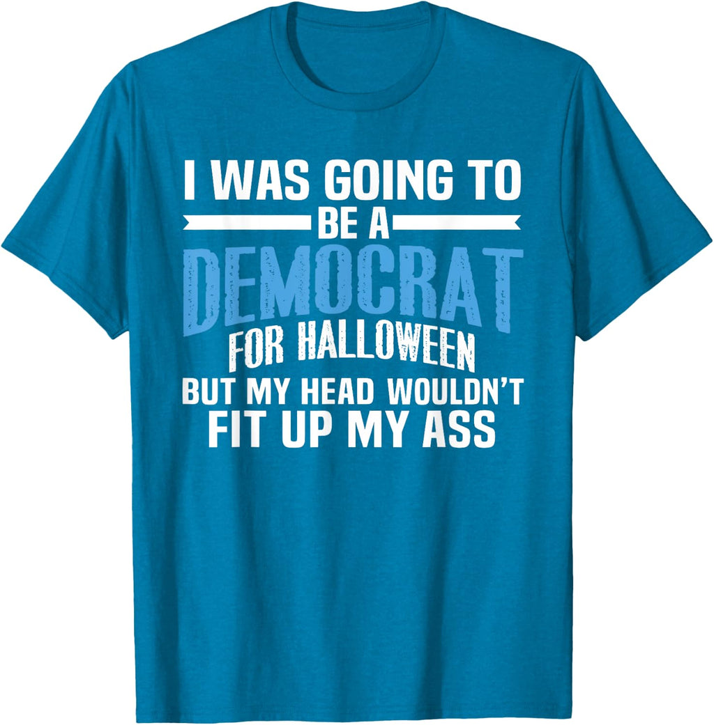 I was Going to Be A Democrat for Halloween Political T-Shirt T-Shirt