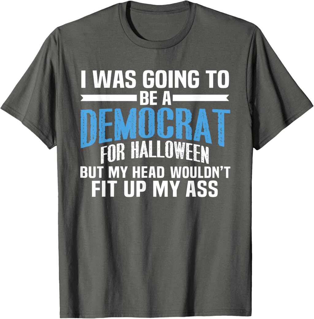 I was Going to Be A Democrat for Halloween Political T-Shirt T-Shirt
