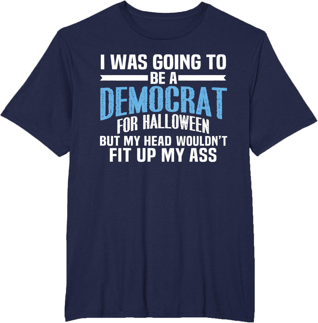 I was Going to Be A Democrat for Halloween Political T-Shirt T-Shirt