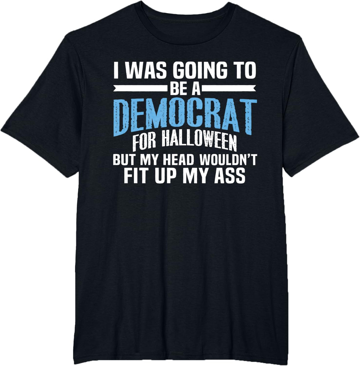 I was Going to Be A Democrat for Halloween Political T-Shirt T-Shirt