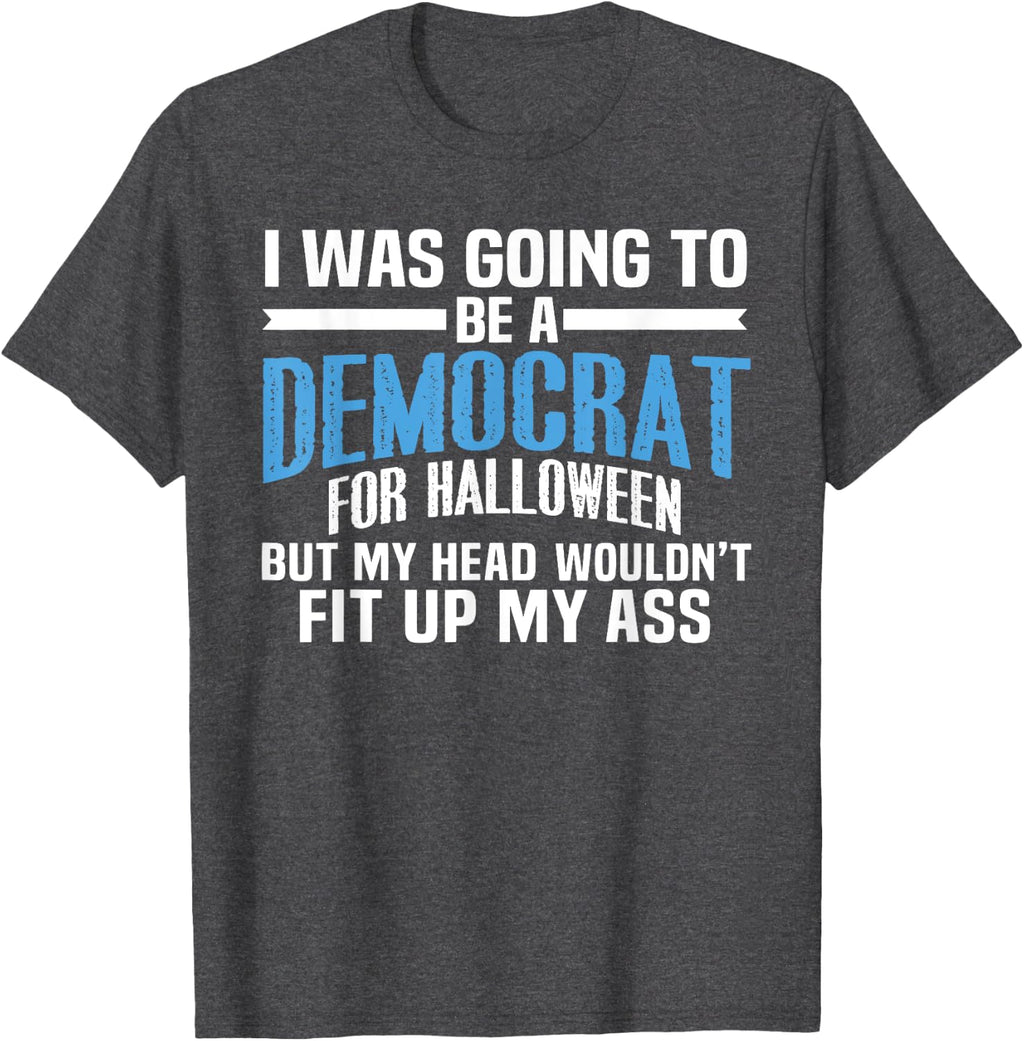 I was Going to Be A Democrat for Halloween Political T-Shirt T-Shirt