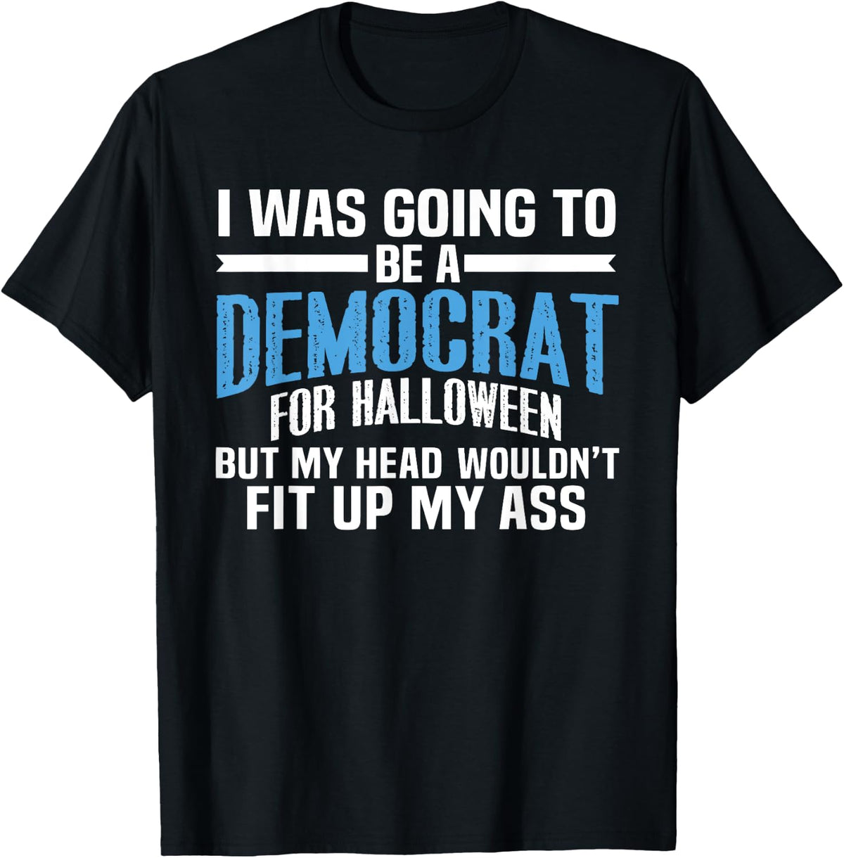 I was Going to Be A Democrat for Halloween Political T-Shirt T-Shirt