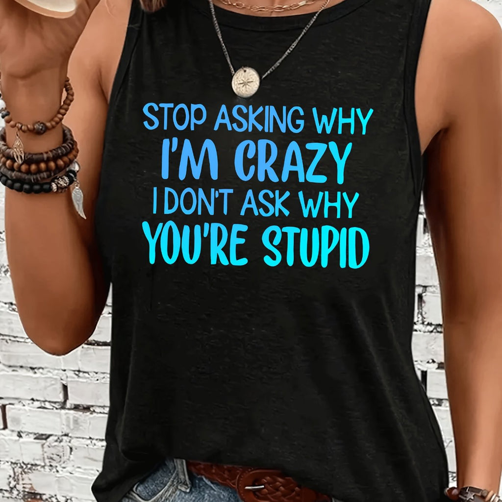 Don't Ask Me Why I'm Crazy, I Don't Ask You Why You're so Stupid. Letter Print Casual Tank Top, Round Neck Sleeveless S Vest T-shirt, Women's Swear