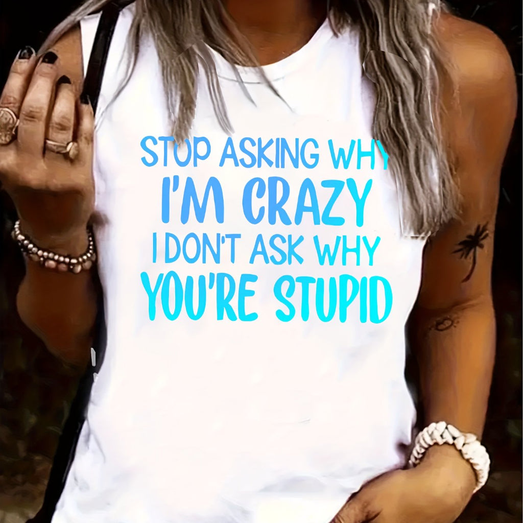Don't Ask Me Why I'm Crazy, I Don't Ask You Why You're so Stupid. Letter Print Casual Tank Top, Round Neck Sleeveless S Vest T-shirt, Women's Swear
