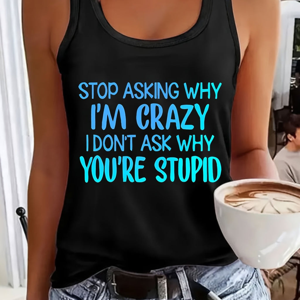 Bold Graphic Tank Top Summer Casual Sleeveless Tee with Colorful Text Print Stop Asking Why I'm Crazy I Don't Ask Why You're Stupid - Soft, Breathable for Daily Wear and Cafe Outings