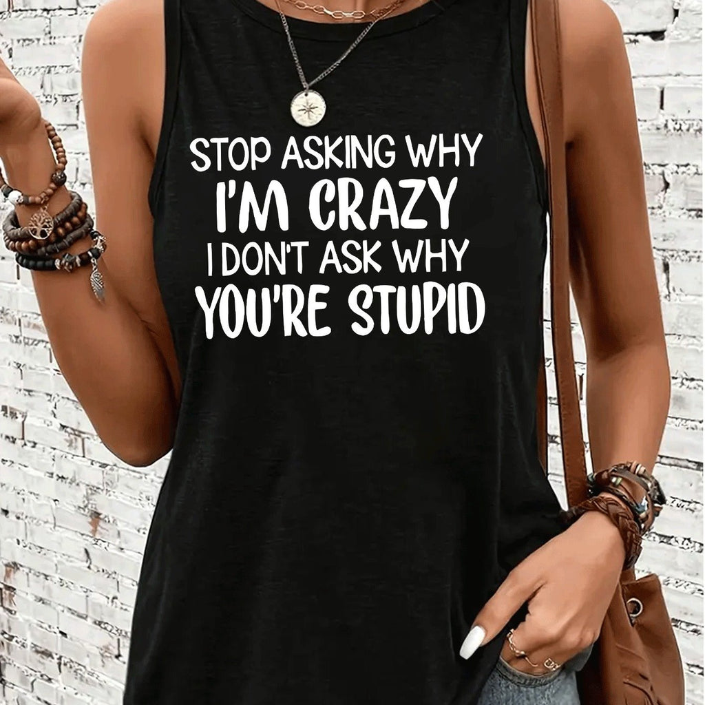 Don't Ask Me Why I'm Crazy, I Don't Ask You Why You're so Stupid. Letter Print Casual Tank Top, Round Neck Sleeveless S Vest T-shirt, Women's Swear